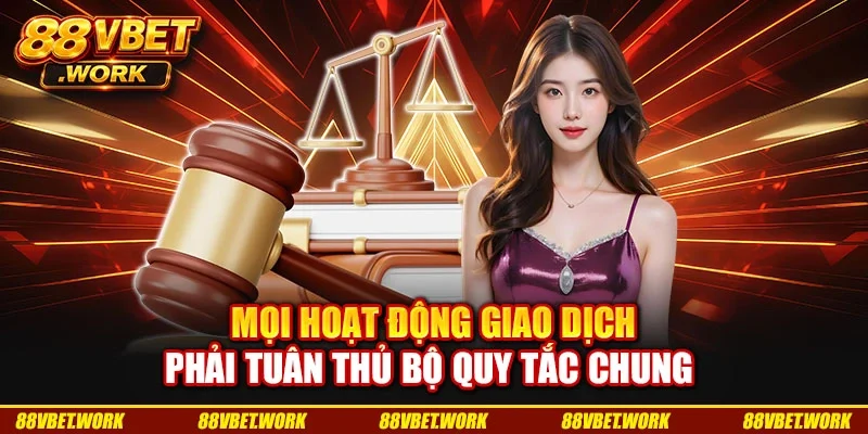 Mọi hoạt động giao dịch phải tuân thủ bộ quy tắc chung Mọi hoạt động giao dịch phải tuân thủ bộ quy tắc chung